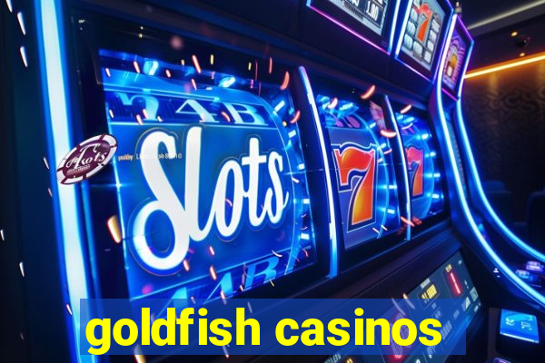 goldfish casinos